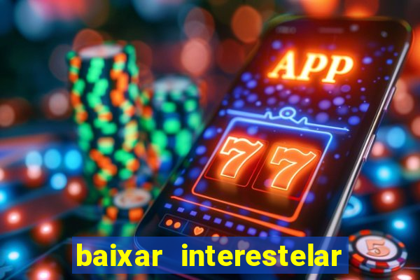 baixar interestelar 4k dublado